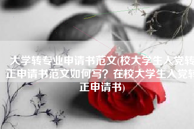 大学转专业申请书范文(校大学生入党转正申请书范文如何写？在校大学生入党转正申请书)