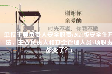 单位主要负责人安全职责(2021版安全生产法，主要负责人和安全管理人员7项职责都变了？)