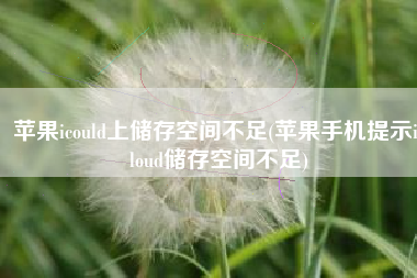 苹果icould上储存空间不足(苹果手机提示icloud储存空间不足)