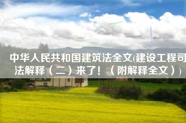 中华人民共和国建筑法全文(建设工程司法解释（二）来了！（附解释全文）)