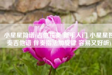 小星星简谱(吉他独奏 新手入门 小星星独奏吉他谱 伴奏指法加旋律 容易又好听)