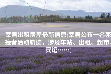 莘县出租房屋最新信息(莘县公布一名密接者活动轨迹，涉及车站、出租、超市、宾馆……)