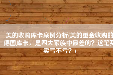 美的收购库卡案例分析(美的重金收购的德国库卡，是四大家族中最差的？这笔买卖亏不亏？)