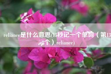 reliance是什么意思(15秒记一个单词（第1368个）reliance)