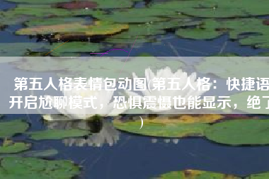 第五人格表情包动图(第五人格：快捷语开启尬聊模式，恐惧震慑也能显示，绝了)