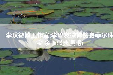 李玟微博工作室(李玟发微博赞赛菲尔珠宝 亲临盛典演唱)