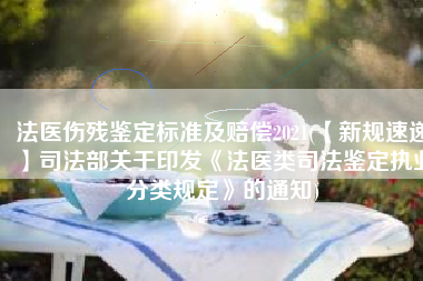 法医伤残鉴定标准及赔偿2021(【新规速递】司法部关于印发《法医类司法鉴定执业分类规定》的通知)