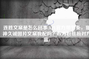 连胜文案是怎么回事(KPL官方带节奏，猫神久诚图片文案我配吗？双方粉丝盼对方赢)