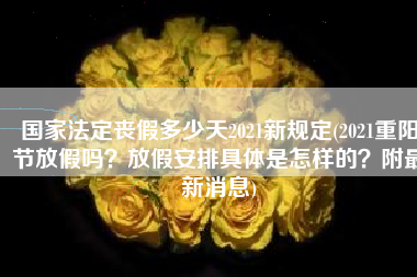 国家法定丧假多少天2021新规定(2021重阳节放假吗？放假安排具体是怎样的？附最新消息)