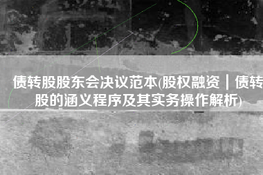 债转股股东会决议范本(股权融资｜债转股的涵义程序及其实务操作解析)