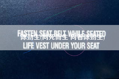 陈劲生(向死而生 向着陈劲生)