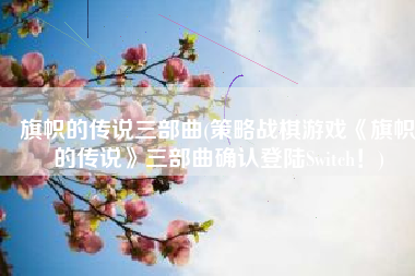 旗帜的传说三部曲(策略战棋游戏《旗帜的传说》三部曲确认登陆Switch！)