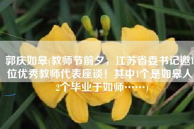 郭庆如皋(教师节前夕，江苏省委书记邀10位优秀教师代表座谈！其中1个是如皋人，2个毕业于如师……)