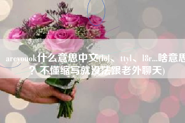 areyouok什么意思中文(lol、ttyl、l8r...啥意思？不懂缩写就没法跟老外聊天)