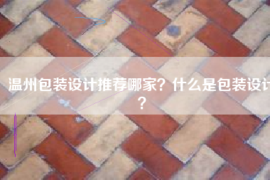 温州包装设计推荐哪家？什么是包装设计？