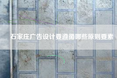 石家庄广告设计要遵循哪些原则要素