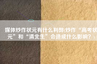 媒体炒作状元有什么利弊(炒作“高考状元”和“清北生”会造成什么影响？)