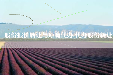 股份报价转让与原有代办(代办股份转让)