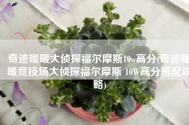 奇迹暖暖大侦探福尔摩斯10w高分(奇迹暖暖竞技场大侦探福尔摩斯 10W高分搭配攻略)