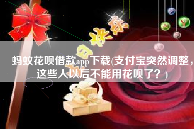 蚂蚁花呗借款app下载(支付宝突然调整，这些人以后不能用花呗了？)