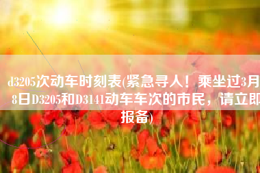 d3205次动车时刻表(紧急寻人！乘坐过3月28日D3205和D3141动车车次的市民，请立即报备)