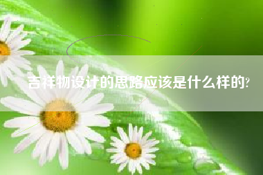 吉祥物设计的思路应该是什么样的?