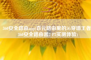 360安全路由app(百元路由里的5G穿墙王者，360安全路由器2 P3实测体验)