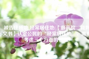 被告住所地 经常居住地(【最高院•裁判文书】认定公民的“经常居住地”，需要考虑三个方面的要素)