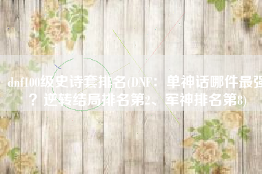dnf100级史诗套排名(DNF：单神话哪件最强？逆转结局排名第2、军神排名第8)
