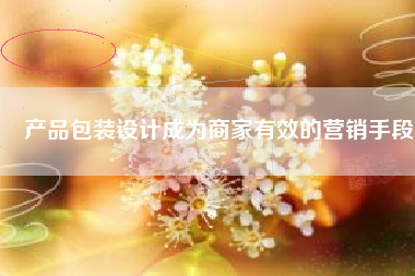 产品包装设计成为商家有效的营销手段
