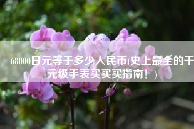 68000日元等于多少人民币(史上最全的千元级手表买买买指南！)