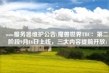 wow服务器维护公告(魔兽世界TBC：第二阶段9月16日上线，三大内容提前开放)