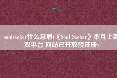 soulseeker什么意思(《Soul Seeker》本月上架双平台 网站已开放预注册)