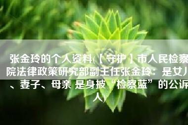 张金玲的个人资料(【守护】市人民检察院法律政策研究部副主任张金玲：是女儿、妻子、母亲 是身披“检察蓝”的公诉人)