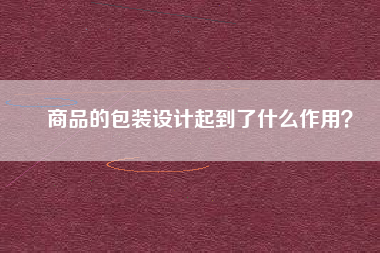 商品的包装设计起到了什么作用？
