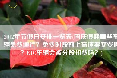 2012年节假日安排一览表(国庆假期哪些车辆免费通行？免费时段前上高速要交费吗？ETC车辆会被分段扣费吗？)