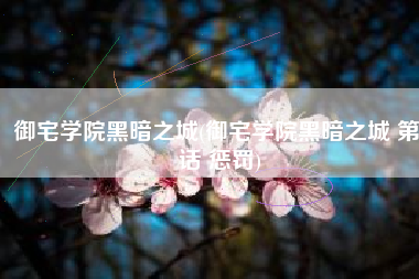 御宅学院黑暗之城(御宅学院黑暗之城 第7话 惩罚)