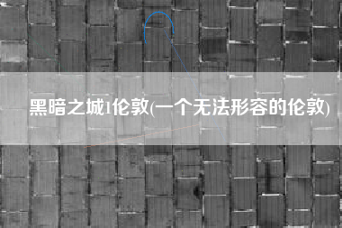 黑暗之城1伦敦(一个无法形容的伦敦)