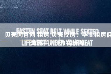 贝壳网官网 租房(贝壳找房：毕业租房佣金减半，20万套房源)