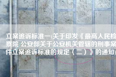 立案追诉标准一(关于印发《最高人民检察院 公安部关于公安机关管辖的刑事案件立案追诉标准的规定（二）》的通知)