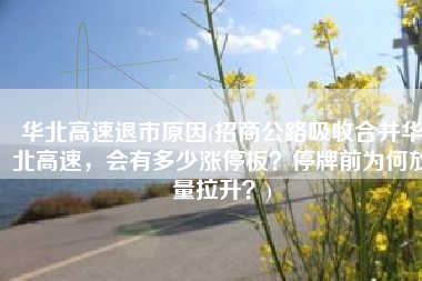 华北高速退市原因(招商公路吸收合并华北高速，会有多少涨停板？停牌前为何放量拉升？)