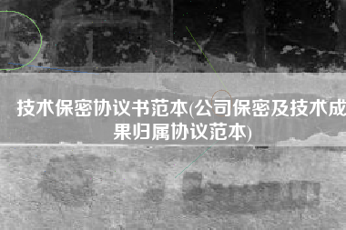技术保密协议书范本(公司保密及技术成果归属协议范本)