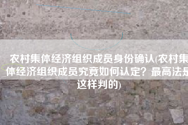 农村集体经济组织成员身份确认(农村集体经济组织成员究竟如何认定？最高法是这样判的)