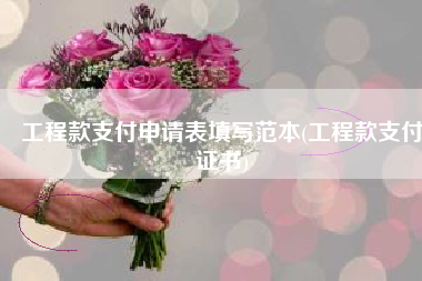 工程款支付申请表填写范本(工程款支付证书)