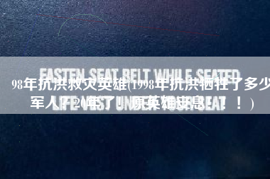 98年抗洪救灾英雄(1998年抗洪牺牲了多少军人？20年了！原英雄安息！！！)