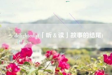 delightedly(「听＆读」故事的结尾)