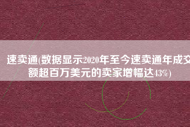 速卖通(数据显示2020年至今速卖通年成交额超百万美元的卖家增幅达43%)