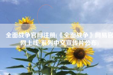 全面战争官网注册(《全面战争》网易官网上线 系列中文宣传片公布)