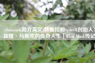 elonmusk简介英文(特斯拉和SpaceX创始人：埃隆·马斯克的传奇人生｜Elon Musk传记)