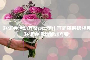 联谊会活动方案(2022英山首届森呼吸相亲联谊会活动策划方案)